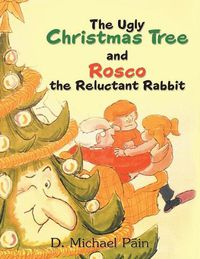 Cover image for The Ugly Christmas Tree and Rosco the Reluctant Rabbit