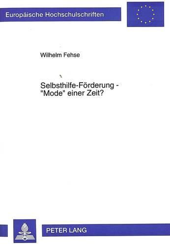 Selbsthilfe-Foerderung - -Mode- Einer Zeit?: Eine Prozess- Und Strukturanalyse Von Programmen Zur Unterstuetzung Von Selbsthilfeaktivitaeten