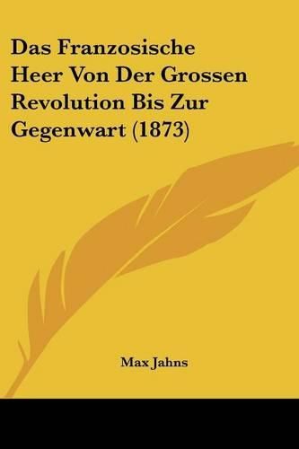 Cover image for Das Franzosische Heer Von Der Grossen Revolution Bis Zur Gegenwart (1873)