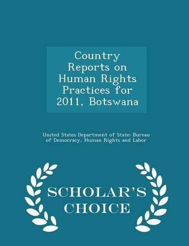 Cover image for Country Reports on Human Rights Practices for 2011, Botswana - Scholar's Choice Edition