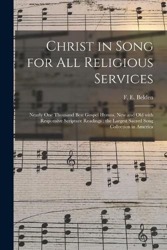 Cover image for Christ in Song for All Religious Services: Nearly One Thousand Best Gospel Hymns, New and Old With Responsive Scripture Readings; the Largest Sacred Song Collection in America