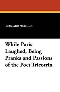 Cover image for While Paris Laughed, Being Pranks and Passions of the Poet Tricotrin