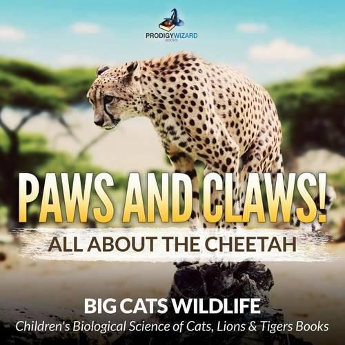 Cover image for Paws and Claws! All about the Cheetah (Big Cats Wildlife) - Children's Biological Science of Cats, Lions & Tigers Books