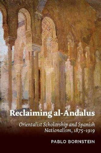 Cover image for Reclaiming al-Andalus: Orientalist Scholarship and Spanish  Nationalism, 18751919