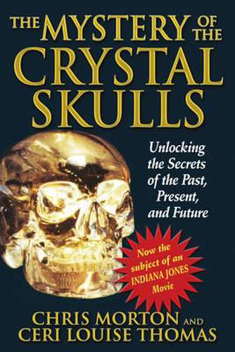 Mystery of the Crystal Skulls: Unlocking the Secrets of the Past. Present and Future