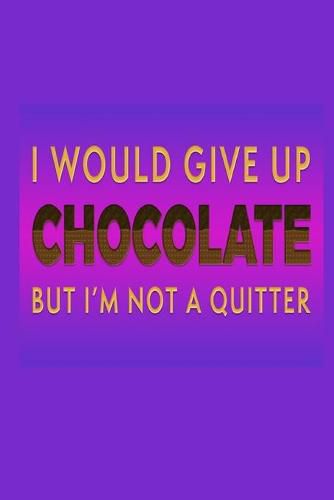 Cover image for I Would Give Up Chocolate But I'm Not A Quitter