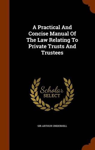 A Practical and Concise Manual of the Law Relating to Private Trusts and Trustees