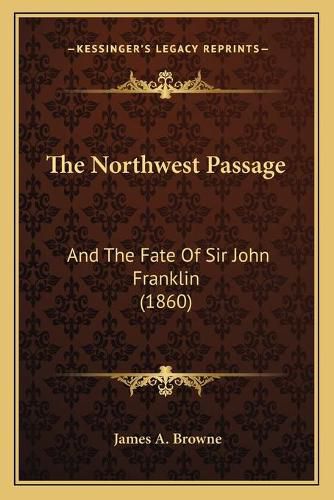 Cover image for The Northwest Passage: And the Fate of Sir John Franklin (1860)