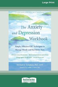 Cover image for The Anxiety and Depression Workbook: Simple, Effective CBT Techniques to Manage Moods and Feel Better Now [16pt Large Print Edition]