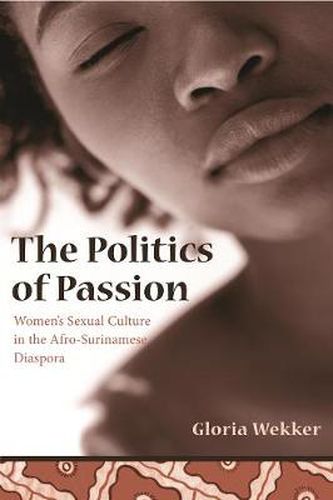 Cover image for The Politics of Passion: Women's Sexual Culture in the Afro-Surinamese Diaspora