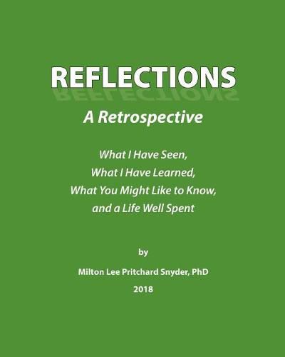 Cover image for Reflections: A Retrospective: What I Have Seen, What I Have Learned, What You Might Like to Know, and a Life Well Spent