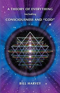 Cover image for A Theory of Everything including Consciousness and "God"