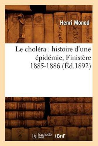 Le Cholera: Histoire d'Une Epidemie, Finistere 1885-1886 (Ed.1892)