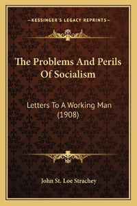 Cover image for The Problems and Perils of Socialism: Letters to a Working Man (1908)