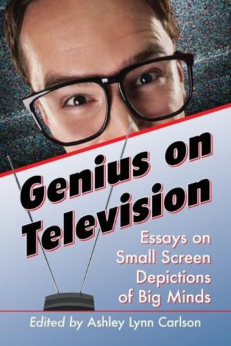 Cover image for Genius on Television: Essays on Small Screen Depictions of Big Minds