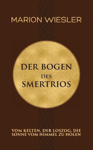 Cover image for Der Bogen des Smertrios: Vom Kelten, der loszog, die Sonne vom Himmel zu holen