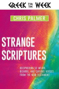 Cover image for Strange Scriptures: Deciphering 52 Weird, Bizarre, and Curious Verses from the New Testament