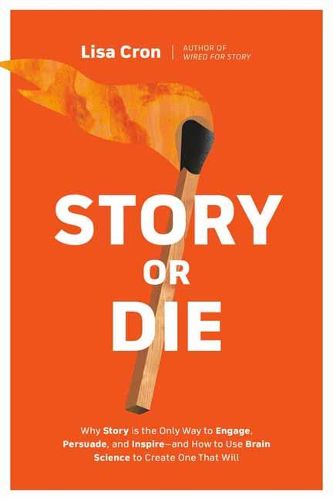 Story or Die: How to Use Brain Science to Engage, Persuade, and Change Minds in Business and in Life