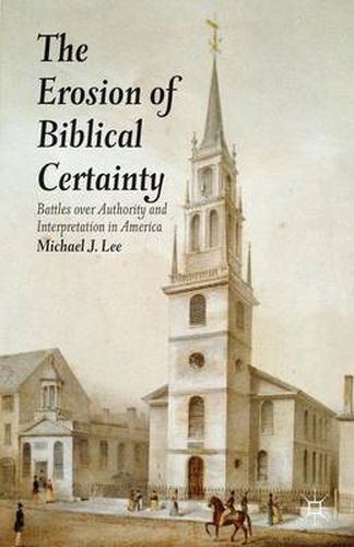 Cover image for The Erosion of Biblical Certainty: Battles over Authority and Interpretation in America