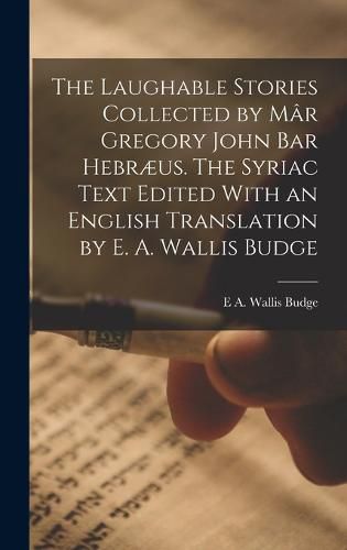 Cover image for The Laughable Stories Collected by Mar Gregory John Bar Hebraeus. The Syriac Text Edited With an English Translation by E. A. Wallis Budge