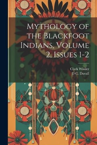 Cover image for Mythology of the Blackfoot Indians, Volume 2, issues 1-2