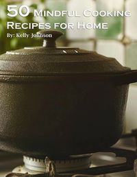 Cover image for 50 Mindful Cooking Recipes for Home