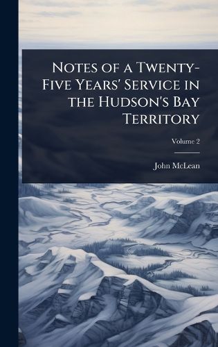 Cover image for Notes of a Twenty-Five Years' Service in the Hudson's Bay Territory