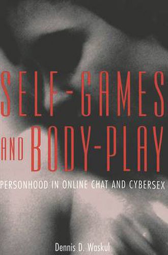 Cover image for Self-Games and Body-Play: Personhood in Online Chat and Cybersex