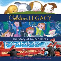 Cover image for Golden Legacy: How Golden Books Won Children's Hearts, Changed Publishing Forever, and Became an American Icon Along the Way