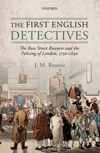 Cover image for The First English Detectives: The Bow Street Runners and the Policing of London, 1750-1840