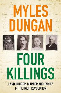 Cover image for Four Killings: Land Hunger, Murder and A Family in the Irish Revolution