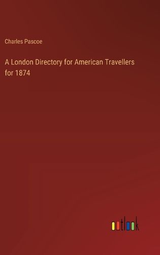 A London Directory for American Travellers for 1874