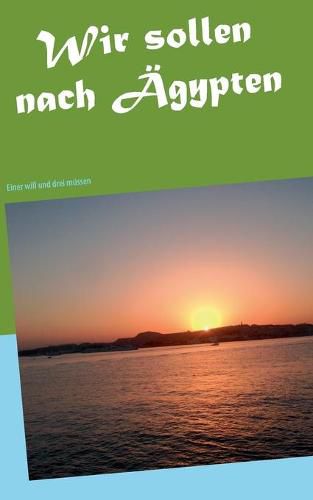 Cover image for Wir sollen nach AEgypten: Einer will und drei mussen