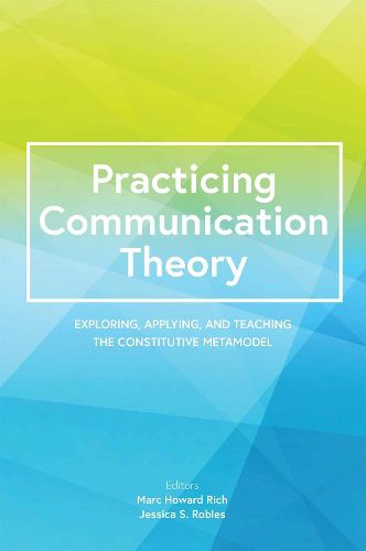 Cover image for Practicing Communication Theory: Exploring, Applying, and Teaching the Constitutive Metamodel