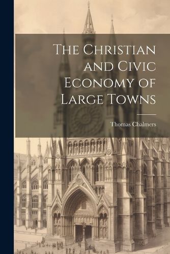 Cover image for The Christian and Civic Economy of Large Towns