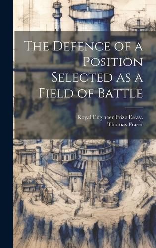 Cover image for The Defence of a Position Selected as a Field of Battle