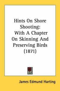 Cover image for Hints on Shore Shooting: With a Chapter on Skinning and Preserving Birds (1871)