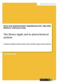 Cover image for The Honey Apple and its phytochemical analysis: Annona reticulata: Characteristics and activities using various solvents