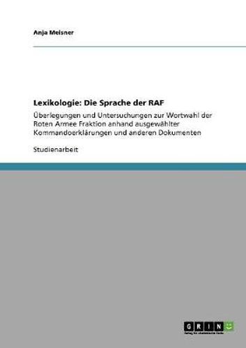 Cover image for Lexikologie: Die Sprache der RAF: UEberlegungen und Untersuchungen zur Wortwahl der Roten Armee Fraktion anhand ausgewahlter Kommandoerklarungen und anderen Dokumenten