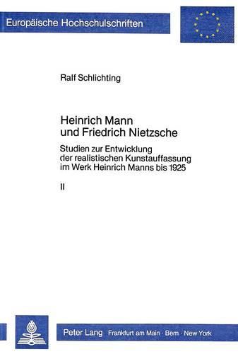 Heinrich Mann Und Friedrich Nietzsche: Studien Zur Entwicklung Der Realistischen Kunstauffassung Im Werk Heinrich Manns Bis 1925