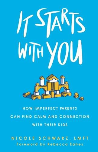 Cover image for It Starts with You: How Imperfect Parents Can Find Calm and Connection with Their Kids