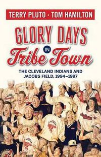 Cover image for Glory Days in Tribe Town: The Cleveland Indians and Jacobs Field 1994-1997