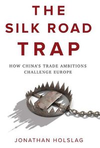 Cover image for The Silk Road Trap: How China's Trade Ambitions Challenge Europe