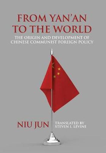 Cover image for From Yan'an to the World: The Origin and Development of Chinese Communist Foreign Policy