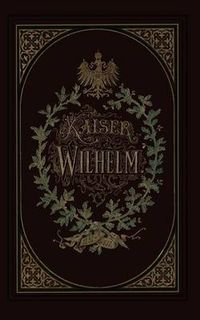 Cover image for Kaiser Wilhelm 1797-1877