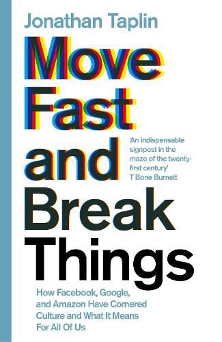 Move Fast and Break Things: How Facebook, Google, and Amazon Have Cornered Culture and What It Means For All Of Us
