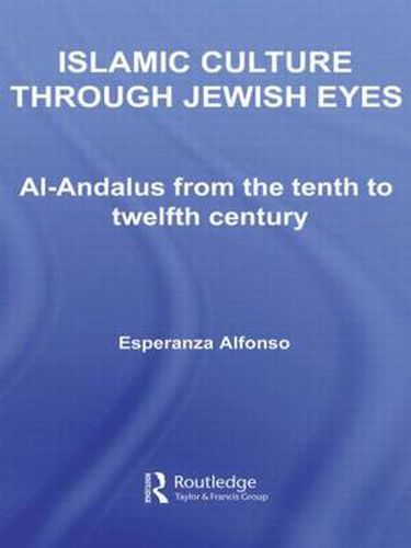 Cover image for Islamic Culture Through Jewish Eyes: Al-Andalus from the Tenth to Twelfth Century