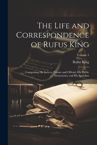 Cover image for The Life and Correspondence of Rufus King
