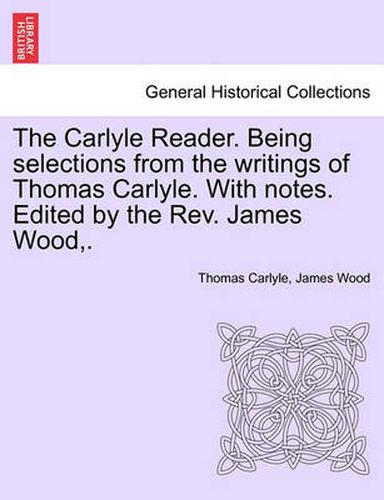 Cover image for The Carlyle Reader. Being Selections from the Writings of Thomas Carlyle. with Notes. Edited by the Rev. James Wood, . Part II