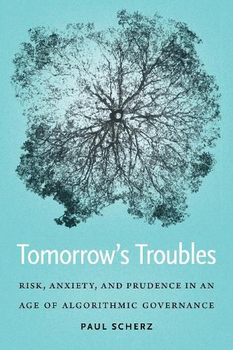 Cover image for Tomorrow's Troubles: Risk, Anxiety, and Prudence in an Age of Algorithmic Governance